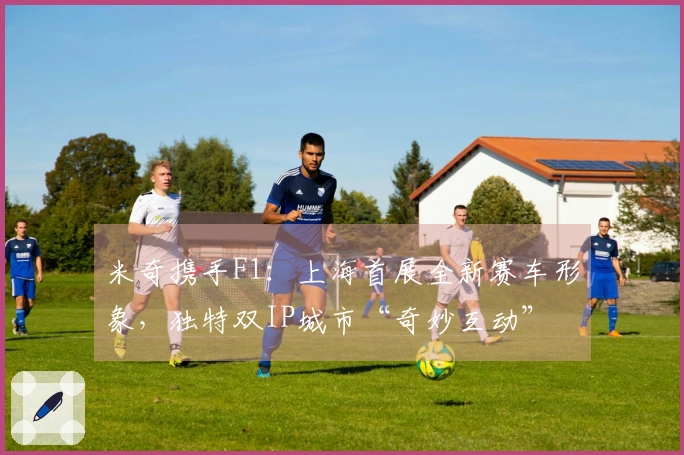 米奇携手F1：上海首展全新赛车形象，独特双IP城市“奇妙互动”