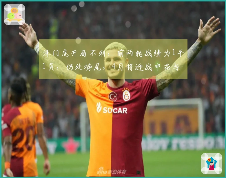 津门虎开局不利，前两轮战绩为1平1负，仍处榜尾，4月将迎战申花与泰山