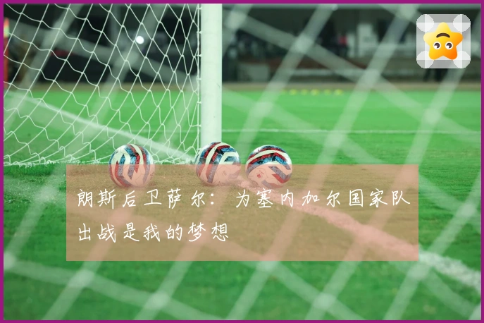 朗斯后卫萨尔：为塞内加尔国家队出战是我的梦想