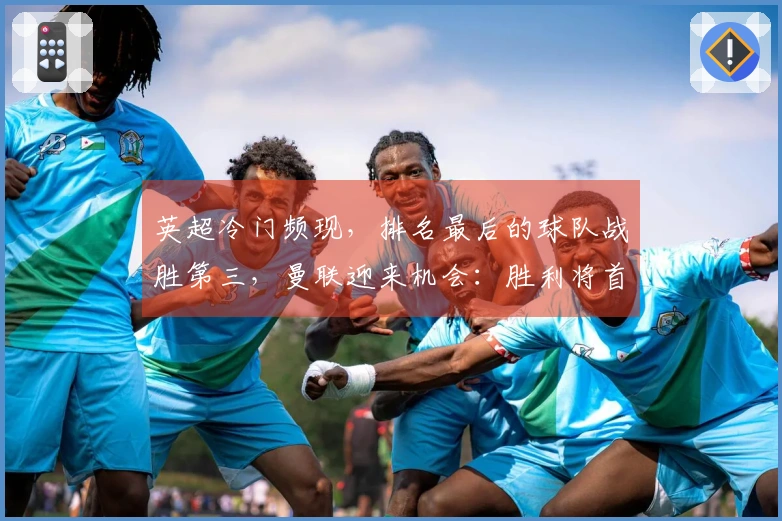 英超冷门频现，排名最后的球队战胜第三，曼联迎来机会：胜利将首次跻身前3