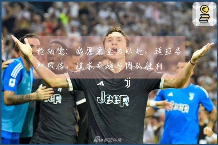伦纳德：我愿意全力以赴，适应各种风格，追求卓越与团队胜利