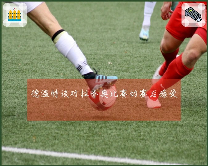 德温特谈对拉齐奥比赛的赛后感受